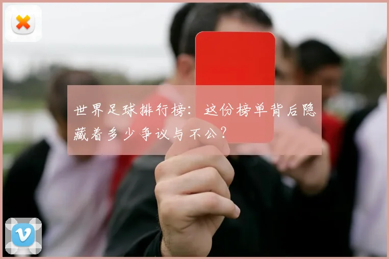 世界足球排行榜：这份榜单背后隐藏着多少争议与不公？